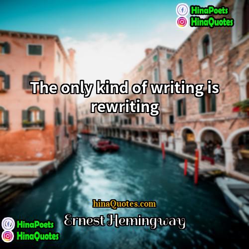 Ernest Hemingway Quotes | The only kind of writing is rewriting.
